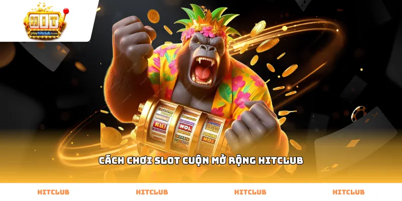 cách chơi slot cuộn mở rộng Hitclub