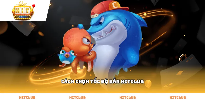 Hướng dẫn cách chọn tốc độ bắn Hitclub phù hợp cho từng loại súng