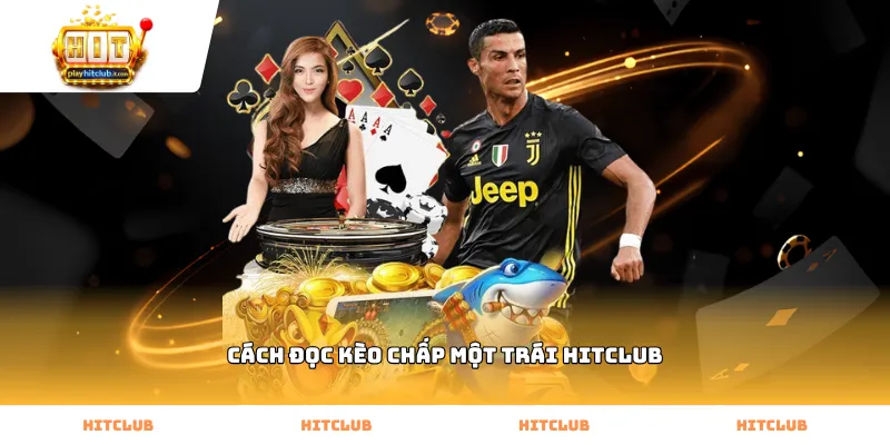 Hướng dẫn cách đọc kèo chấp một trái Hitclub chi tiết nhất