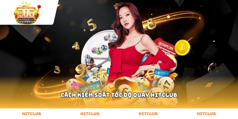 Hướng dẫn cách kiểm soát tốc độ quay Hitclub hiệu quả nhất