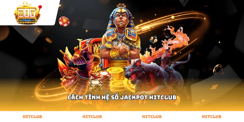 Tìm hiểu nguyên lý cách tính hệ số jackpot Hitclub hiệu quả