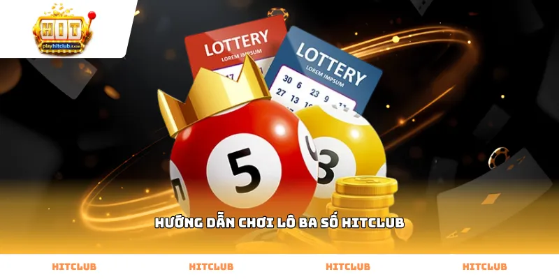 Hướng dẫn chơi lô ba số Hitclub chi tiết tại nhà cái
