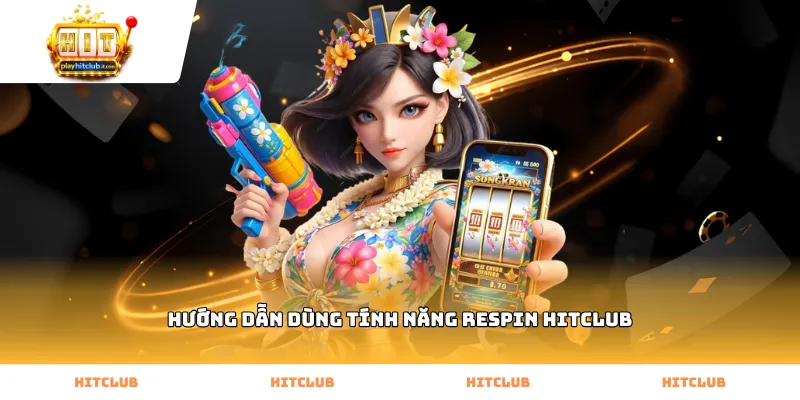 hướng dẫn dùng tính năng respin Hitclub hiệu quả trên giao diện quay hũ
