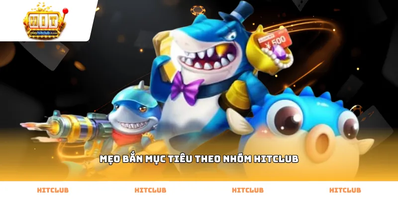 Vận dụng mẹo bắn mục tiêu theo nhóm Hitclub săn boss lớn