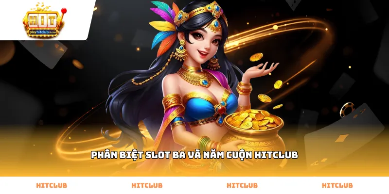 Cách phân biệt slot ba và năm cuộn Hitclub hiệu quả nhất
